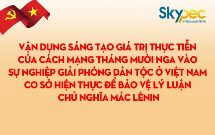 VẬN DỤNG SÁNG TẠO GIÁ TRỊ THỰC TIỄN CỦA CÁCH MẠNG THÁNG MƯỜI NGA VÀO SỰ NGHIỆP GIẢI PHÓNG DÂN TỘC Ở VIỆT NAM – CƠ SỞ HIỆN THỰC ĐỂ BẢO VỆ LÝ LUẬN CHỦ NGHĨA MÁC LÊNIN